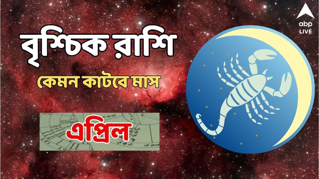 April Monthly Horoscope Scorpion Astrology Brischik Rashi Mashik Rashiphal এপ্রিলে অর্থযোগ কেমন বৃশ্চিক রাশির ? খরচের সম্ভাবনাই বা কতটা ? জানুন মাসিক রাশিফলে