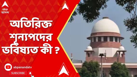 অতিরিক্ত শূন্যপদের ভবিষ্যত কী ? তদন্ত করবে CBI ? শুনানি হবে ৮ তারিখ