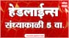 ABP Majha Marathi News Headlines 05 PM TOP Headlines 05 PM 05 April 2025
