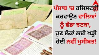 Punjab News: ਪੰਜਾਬ 'ਚ ਰਜਿਸਟਰੀ ਕਰਵਾਉਣ ਵਾਲਿਆਂ ਨੂੰ ਵੱਡਾ ਝਟਕਾ, ਹੁਣ ਲੋਕਾਂ ਲਈ ਖੜ੍ਹੀ ਹੋਈ ਨਵੀਂ ਮੁਸੀਬਤ!