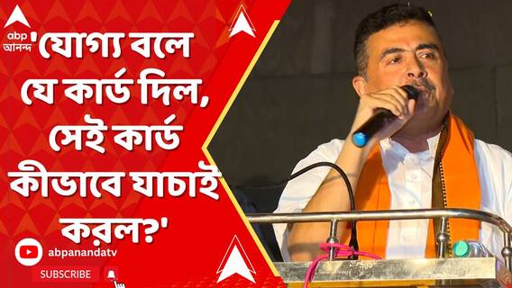'যোগ্য বলে যে কার্ড দিল, সেই কার্ড কীভাবে যাচাই করল?' প্রশ্ন শুভেন্দুর