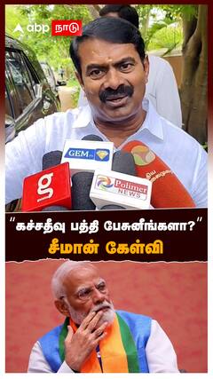 Seeman On Modi : ”கச்சதீவு பத்தி பேசுனீங்களா? சீமான் கேள்வி”
