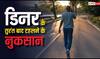 क्या डिनर करते ही आप भी चले जाते हैं टहलने, जानें कैसे फायदे की जगह कर रहे अपना नुकसान?