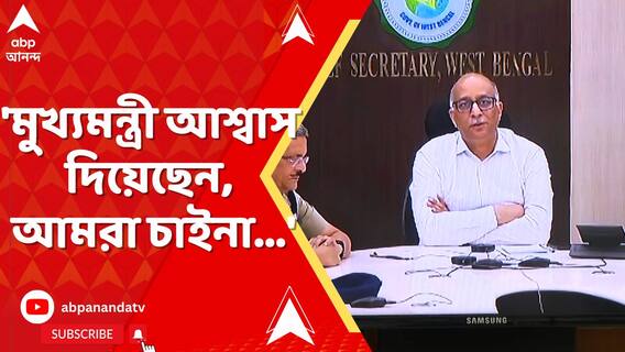 'মুখ্যমন্ত্রী আশ্বাস দিয়েছেন, আমরা চাইনা এরকম ঘটনা ঘটুক', দাবি মুখ্যসচিবের