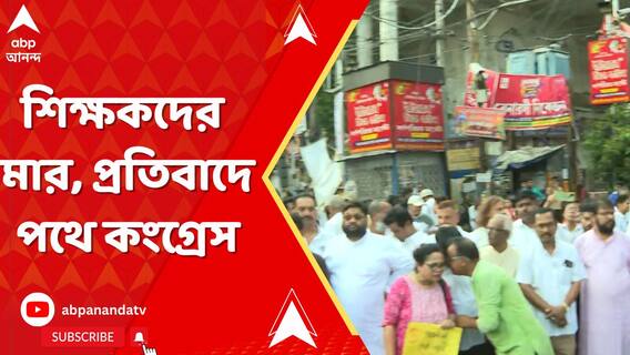 চাকরি বাতিল থেকে শিক্ষকদের মার, প্রতিবাদে পথে কংগ্রেস