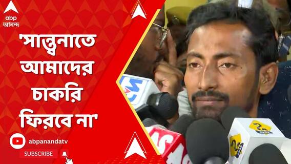 'সান্ত্বনাতে আমাদের চাকরি ফিরবে না', মন্তব্য চাকরিহারার