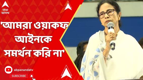 'আমরা ওয়াকফ আইনকে সমর্থন করি না', বার্তা মুখ্যমন্ত্রীর