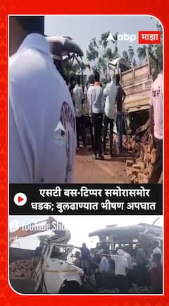Buldhana Accident : एसटी बस-टिप्पर समोरासमोर धडक; बुलढाण्यात भीषण अपघात