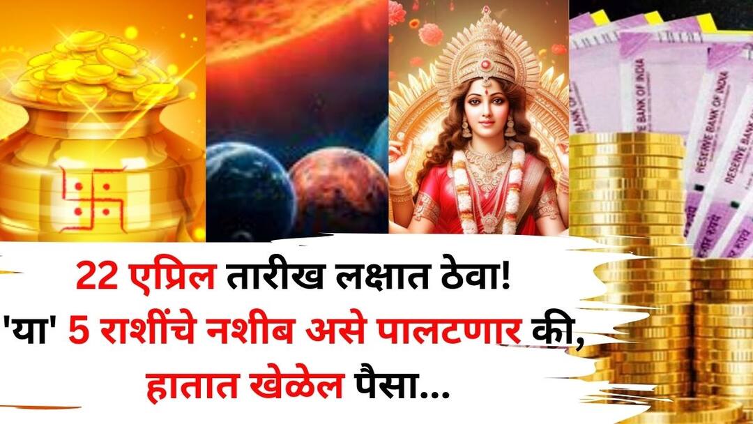 Lucky Zodiac Sign: 22 एप्रिल तारीख लक्षात ठेवा! 'या' 5 राशींचे नशीब असे पालटणार की, हातात खेळेल पैसा, सोन्याचे दिवस येणार, ज्योतिषशास्त्रात म्हटलंय.. Lucky Zodiac Sign astrology marathi news 22 April 2025 fate of these 5 zodiac signs will change in such a way that money will play in their hands golden days will come astrology says Lucky Zodiac Sign: 22 एप्रिल तारीख लक्षात ठेवा! 'या' 5 राशींचे नशीब असे पालटणार की, हातात खेळेल पैसा, सोन्याचे दिवस येणार, ज्योतिषशास्त्रात म्हटलंय..
