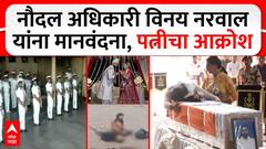 Vinay Narwal last Rites : नौदल अधिकारी  विनय नरवाल मानवंदना, पत्नीचा आक्रोश Pahalgam Terror Attack