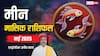 Pisces May Horoscope 2025: मीन मई मासिक राशिफल, दूसरे शहर या देश में कारोबार करने का बड़ा अवसर मिलेगा