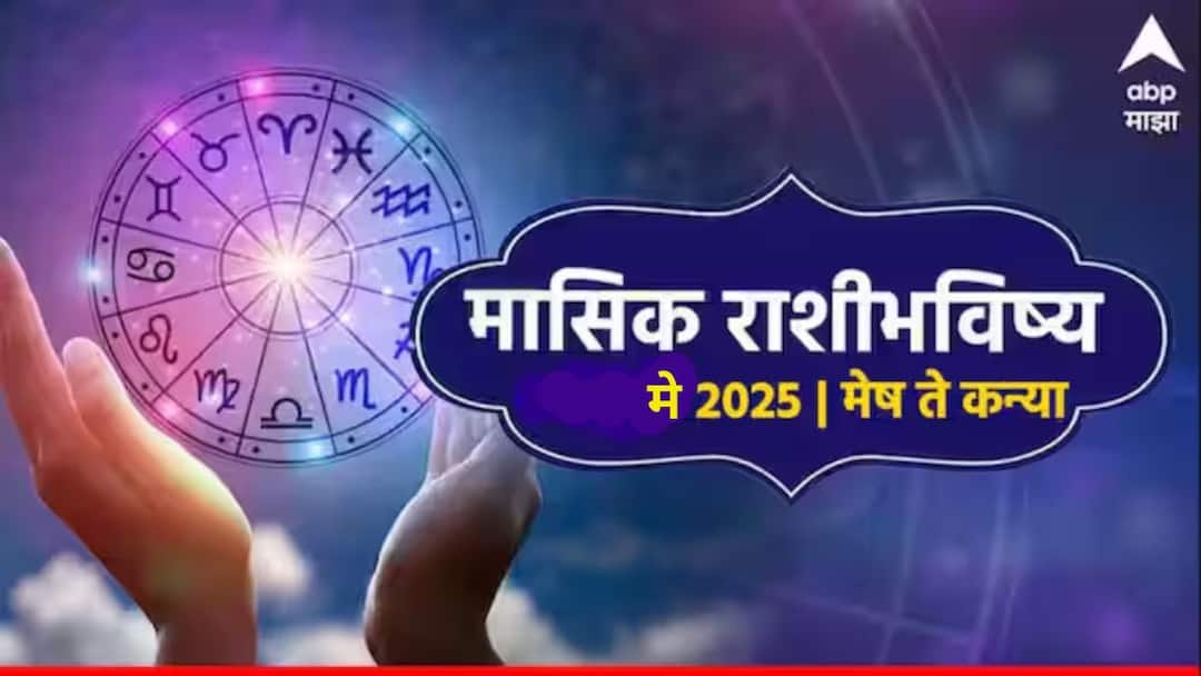 May 2025 Monthly Horoscope Aries Taurus Gemini Cancer Leo Virgo May masik rashi bhavishya may astrological prediction zodiac signs in marathi   May 2025 Monthly Horoscope: मेष, वृषभ, मिथुन, कर्क, सिंह, कन्या राशींचे नशीब 'मे' महिन्यात पालटणार! धनलाभाचे संकेत, मासिक राशीभविष्य वाचा