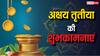 Akshaya Tritiya 2025 Wishes in Hindi: अक्षय तृतीया की शुभकामनाएं, ये खास संदेश अपनों को भेजकर दें बधाई