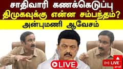 சாதிவாரி கணக்கெடுப்பு திமுகவிற்கு என்ன சம்பந்தம் ? அன்புமணி ஆவேசம்..! பரபரப்பு பிரஸ்மீட்