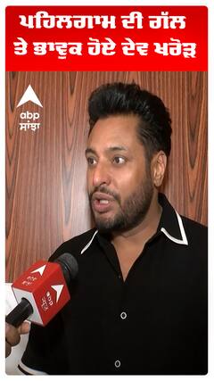 ਪਹਿਲਗਾਮ ਦੀ ਗੱਲ ਤੇ ਭਾਵੁਕ ਹੋਏ ਦੇਵ ਖਰੋੜ