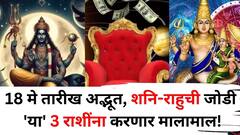 Shani Rahu Yuti 2025: 18 मे तारीख अद्भूत, शनि-राहुची जोडी कमाल!'या' 3 राशींना करणार मालामाल, बक्कळ पैसा हाती येईल