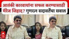 Gunratan Sadavarte : आतंकी कारवायांना सफल करण्यासाठी मॅरेज जिहाद? गुणरत्न सदावर्तेंचा सवाल