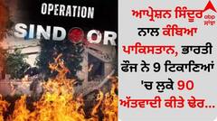 ਆਪ੍ਰੇਸ਼ਨ ਸਿੰਦੂਰ ਨਾਲ ਕੰਬਿਆ ਪਾਕਿਸਤਾਨ, ਭਾਰਤੀ ਫੌਜ ਨੇ 9 ਟਿਕਾਣਿਆਂ 'ਚ ਲੁਕੇ 90 ਅੱਤਵਾਦੀ ਕੀਤੇ ਢੇਰ
