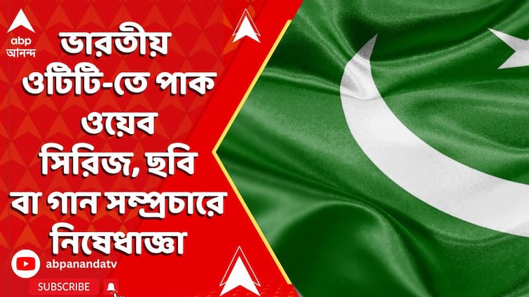 ভারতীয় ওটিটি-তে পাক ওয়েব সিরিজ, ছবি বা গান সম্প্রচারে নিষেধাজ্ঞা