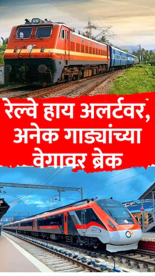 रेल्वे हाय अलर्टवर, अनेक गाड्यांच्या वेगावर ब्रेक!