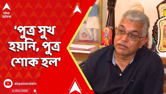 পুত্র সুখ হয়নি, পুত্র শোক হল। বললেন দিলীপ ঘোষ