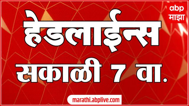 ABP Majha Marathi News Headlines 7AM TOP Headlines 24 May 2025