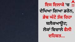 ਇਸ ਇਲਾਕੇ 'ਚ ਦੇਖਿਆ ਗਿਆ ਡਰੋਨ, ਡੇਢ ਘੰਟੇ ਤੱਕ ਰਿਹਾ ਬਲੈਕਆਊਟ; ਲੋਕਾਂ ਵਿਚਾਲੇ ਫੈਲੀ ਦਹਿਸ਼ਤ...