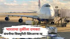 पाकिस्तानला साथ देणाऱ्या तुर्कीला भारताचा दणका, मुंबई-दिल्लीसह अनेक विमानतळांवर सेवा देणाऱ्या कंपनीचा सिक्युरिटी क्लिअरन्स रद्द