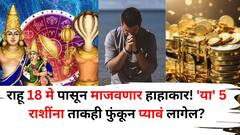 Rahu Transit 2025: राहू 18 मे पासून माजवणार हाहाकार! 'या' 5 राशींना ताकही फुंकून प्यावं लागेल, कठीण काळ सुरू होणार?