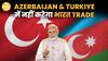 क्या भारत ने किया Azerbaijaan और Turkey Trade & Tourism को Boycott | Paisa Live