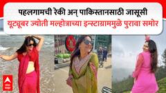 जानेवारीत पहलगामची रेकी तर फेब्रुवारीत पाकिस्तानची वारी, जासूसी करणाऱ्या ज्योती मल्होत्राच्या इन्स्टाग्रामच्या रीलमुळे सगळंच समोर