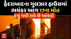 Hyderabad Gulzar House Fire : ગુલઝાર હાઉસમાં ભયંકર આગ, 17ના મોત, હજુ મોતનો આંકડો વધી શકે
