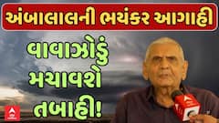 Gujarat Cyclone Threat : Ambalal Patel ની ભયંકર આગાહી, વાવાઝોડું મચાવશે તબાહી!