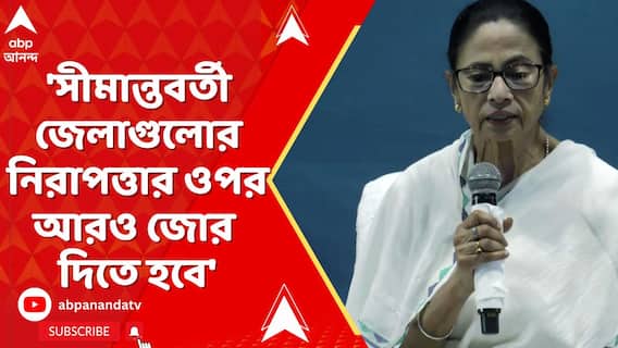 Mamata Banerjee: 'সীমান্তবর্তী জেলাগুলোর নিরাপত্তার ওপর আরও জোর দিতে হবে', বার্তা মুখ্য়মন্ত্রীর