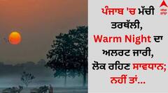 Punjab News: ਪੰਜਾਬ 'ਚ ਮੱਚੀ ਤਰਥੱਲੀ, Warm Night ਦਾ ਅਲਰਟ ਜਾਰੀ, ਲੋਕ ਰਹਿਣ ਸਾਵਧਾਨ; ਨਹੀਂ ਤਾਂ...