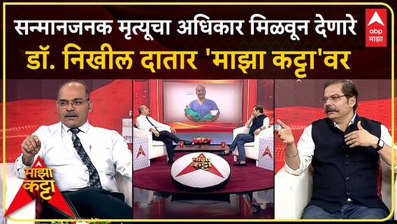 Majha Katta Dr Nikhil Datar : सन्मानजनक मृत्यूचा अधिकार मिळवून देणारे डॉ. निखील दातार 'माझा कट्टा'वर