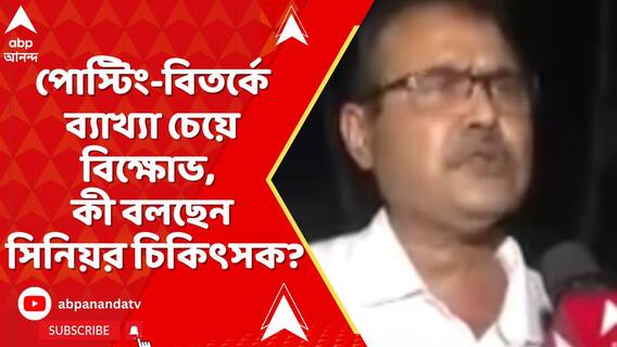পোস্টিং-বিতর্কে ব্যাখ্যা চেয়ে বিক্ষোভ, কী বলছেন সিনিয়র চিকিৎসক?