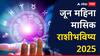 June 2025 Monthly Horoscope : जून महिन्यात 5 राशींना लागणार लॉटरी, महिन्याच्या सुरुवातीलाच मिळणार शुभवार्ता; वाचा मासिक राशीभविष्य