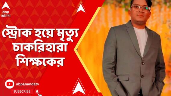 স্ট্রোক হয়ে মৃত্যু চাকরিহারা শিক্ষকের , প্রেস বিবৃতি দিয়ে দাবি চাকরিহারাদের