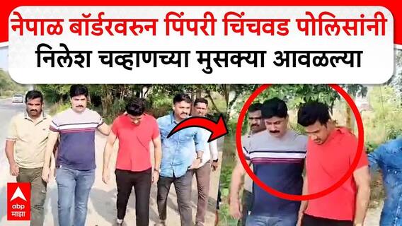 Nilesh Chavan Arrested : नेपाळ ब़ॉर्डरवरून पिंपरी चिंचवड पोलिसांनी निलेश चव्हाणच्या मुसक्या आवळल्या