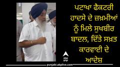 ਪਟਾਕਾ ਫੈਕਟਰੀ ਹਾਦਸੇ ਦੇ ਜ਼ਖਮੀਆਂ ਨੂੰ ਮਿਲੇ ਸੁਖਬੀਰ ਬਾਦਲ, ਦਿੱਤਾ ਕਾਰਵਾਈ ਦਾ ਹੁਕਮ