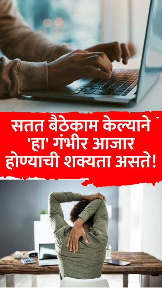 सतत बैठेकाम केल्याने 'हा' गंभीर आजार होण्याची शक्यता असते!