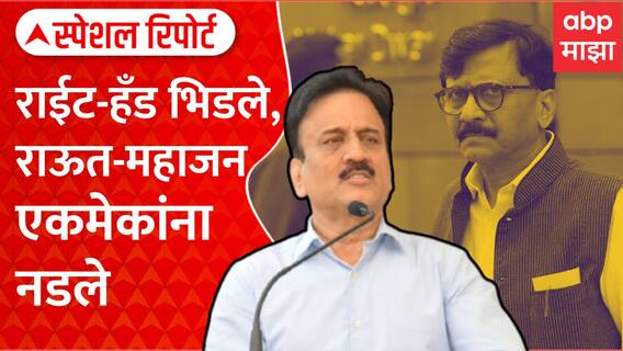 Raut vs Mahajan Special Report : ठाकरे-फडणवीसांचे राईट-हँड भिडले, राऊत-महाजन एकमेकांना नडले