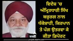 Punjab News: ਵਿਦੇਸ਼ 'ਚ ਅੰਮ੍ਰਿਤਧਾਰੀ ਸਿੱਖ ਬਜ਼ੁਰਗ ਨਾਲ ਧੱਕੇਸ਼ਾਹੀ, ਕਿਰਪਾਨ ਤੇ ਪੱਗ ਉਤਰਵਾ ਕੇ ਕੀਤਾ ਡਿਪੋਰਟ
