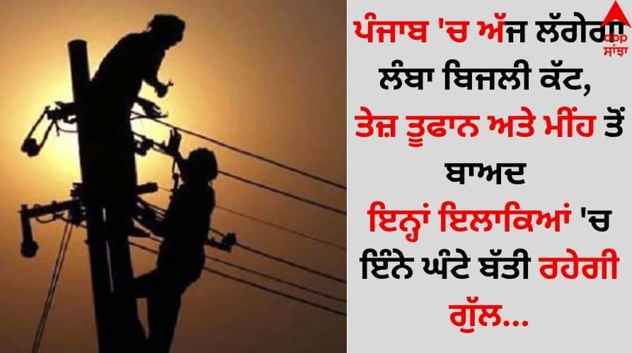 Punjab News: ਪੰਜਾਬ 'ਚ ਅੱਜ ਲੱਗੇਗਾ ਲੰਬਾ ਬਿਜਲੀ ਕੱਟ, ਤੇਜ਼ ਤੂਫਾਨ ਅਤੇ ਮੀਂਹ ਤੋਂ ਬਾਅਦ ਇਨ੍ਹਾਂ ਇਲਾਕਿਆਂ 'ਚ ਇੰਨੇ ਘੰਟੇ ਬੱਤੀ ਰਹੇਗੀ ਗੁੱਲ... Punjab Moga News There will be a long power cut in Punjab today, after heavy storm and rain, the electricity will remain on for so many hours in these areas... Punjab News: ਪੰਜਾਬ 'ਚ ਅੱਜ ਲੱਗੇਗਾ ਲੰਬਾ ਬਿਜਲੀ ਕੱਟ, ਤੇਜ਼ ਤੂਫਾਨ ਅਤੇ ਮੀਂਹ ਤੋਂ ਬਾਅਦ ਇਨ੍ਹਾਂ ਇਲਾਕਿਆਂ 'ਚ ਇੰਨੇ ਘੰਟੇ ਬੱਤੀ ਰਹੇਗੀ ਗੁੱਲ...