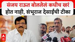 Shambhuraj Desai On Sanjay Raut :संजय राऊत बोललेलं कधीच खरं होत नाही, शंभूराज देसाईंची टीका
