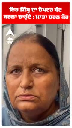 ਇਹ ਸਿੱਧੂ ਦਾ ਚੈਪਟਰ ਬੰਦ ਕਰਨਾ ਚਾਹੁੰਦੇ : ਮਾਤਾ ਚਰਨ ਕੌਰ