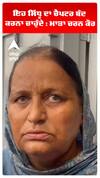 ਇਹ ਸਿੱਧੂ ਦਾ ਚੈਪਟਰ ਬੰਦ ਕਰਨਾ ਚਾਹੁੰਦੇ : ਮਾਤਾ ਚਰਨ ਕੌਰ
