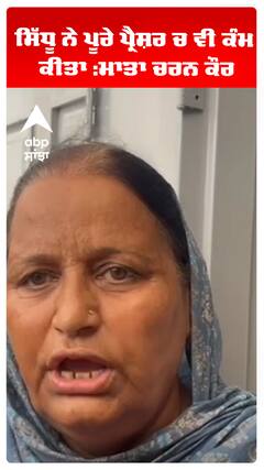 ਸਿੱਧੂ ਨੇ ਪੂਰੇ ਪ੍ਰੈਸ਼ਰ ਚ ਵੀ ਕੰਮ ਕੀਤਾ :ਮਾਤਾ ਚਰਨ ਕੌਰ