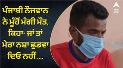 ਪੰਜਾਬੀ ਨੌਜਵਾਨ ਨੇ ਮੂੰਹੋਂ ਮੰਗੀ ਮੌਤ, ਕਿਹਾ- ਜਾਂ ਤਾਂ ਮੇਰਾ ਨਸ਼ਾ ਛੁਡਵਾ ਦਿਓ ਨਹੀਂ ਮੈਨੂੰ ਮੌਤ ਦੇ ਦਿਓ, ਰਿਸ਼ਤੇਦਾਰਾਂ ਨੇ ਵੀ ਮੋੜਿਆ ਮੂੰਹ, ਪਰਿਵਾਰ ਨੇ ਵੀ ਕੀਤਾ ਬੇਦਖਲ